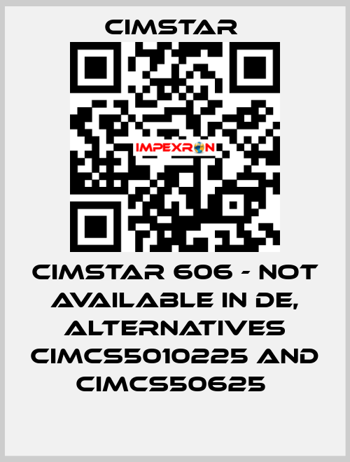 Cimstar 606 - not available in DE, alternatives CIMCS5010225 and CIMCS50625  Cimstar 