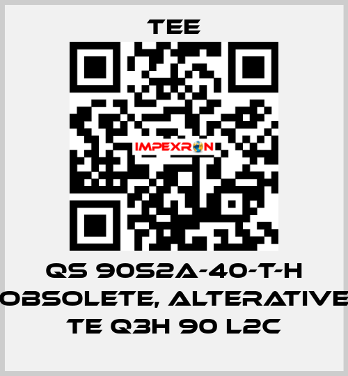 QS 90S2A-40-T-H obsolete, alterative TE Q3H 90 L2C TEE