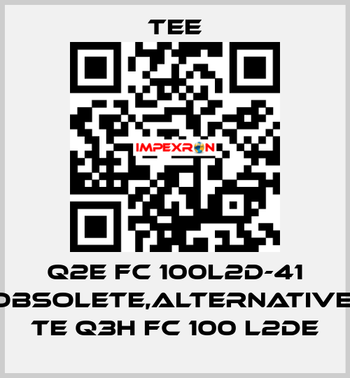 Q2E FC 100L2D-41 obsolete,alternative  TE Q3H FC 100 L2DE TEE