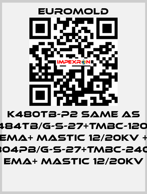 K480TB-P2 same as 3x(K484TB/G-S-27+TMBC-120.240) EMA+ MASTIC 12/20KV + 3x(K804PB/G-S-27+TMBC-240.400) EMA+ MASTIC 12/20KV EUROMOLD