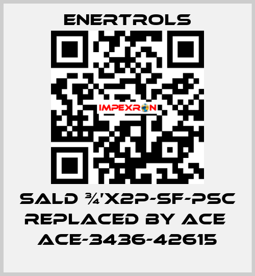 SALD ¾’X2P-SF-PSC replaced by ACE  ACE-3436-42615 Enertrols