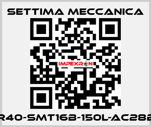 GR40-SMT16B-150L-AC28B5 Settima Meccanica