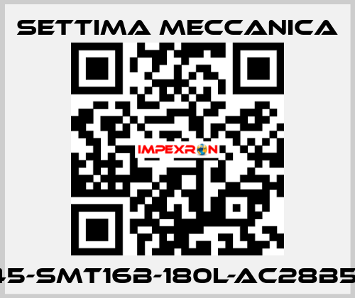 GR45-SMT16B-180L-AC28B5-AX Settima Meccanica