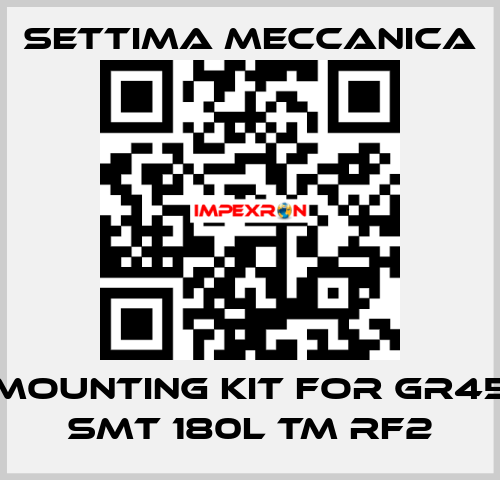 mounting kit for GR45 SMT 180L TM RF2 Settima Meccanica