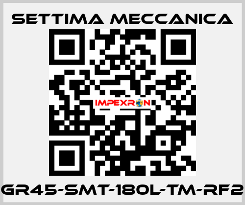 GR45-SMT-180L-TM-RF2 Settima Meccanica